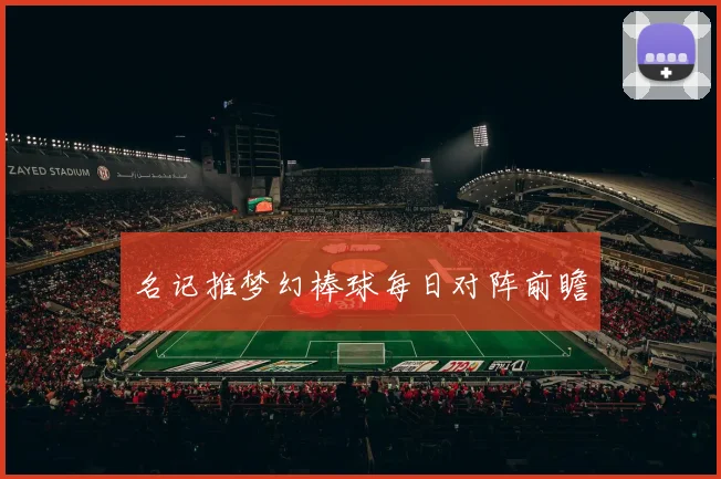 名记推梦幻棒球每日对阵前瞻