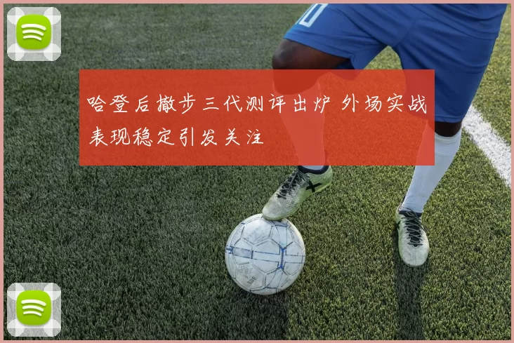 哈登后撤步三代测评出炉 外场实战表现稳定引发关注