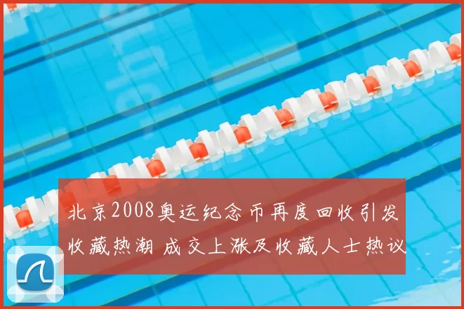 北京2008奥运纪念币再度回收引发收藏热潮 成交上涨及收藏人士热议