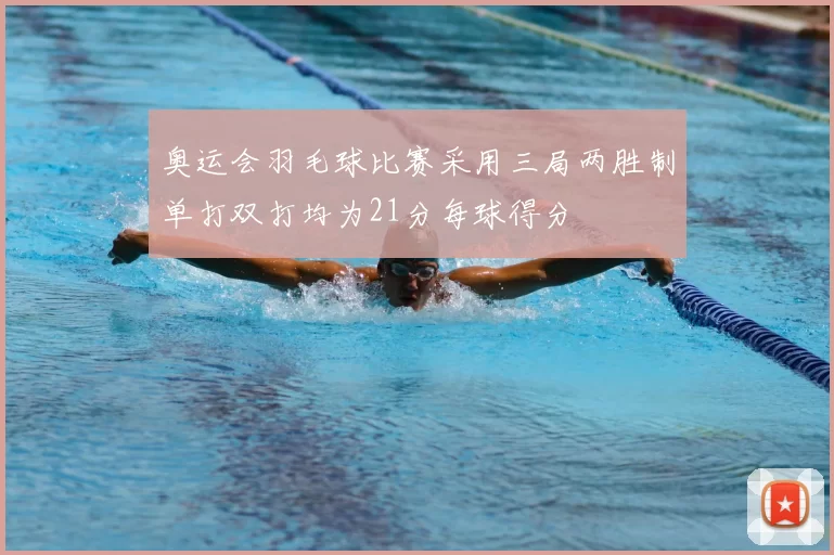 奥运会羽毛球比赛采用三局两胜制单打双打均为21分每球得分