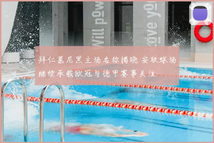 拜仁慕尼黑主场名称揭晓 安联球场继续承载欧冠与德甲赛事关注