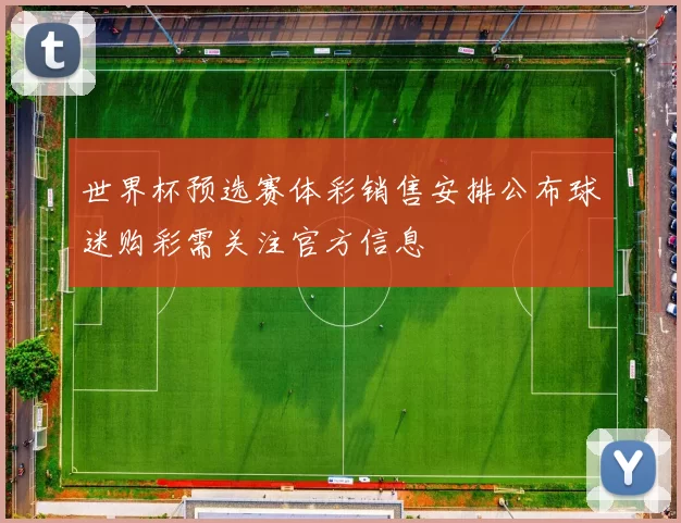世界杯预选赛体彩销售安排公布球迷购彩需关注官方信息