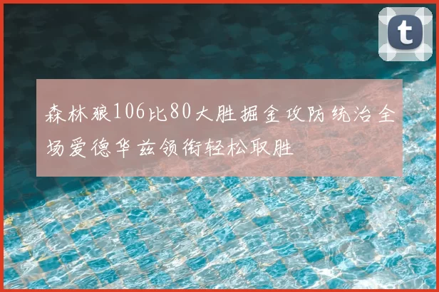 森林狼106比80大胜掘金攻防统治全场爱德华兹领衔轻松取胜