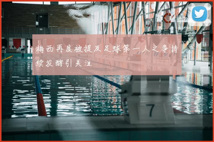 梅西再度被提及足球第一人之争持续发酵引关注