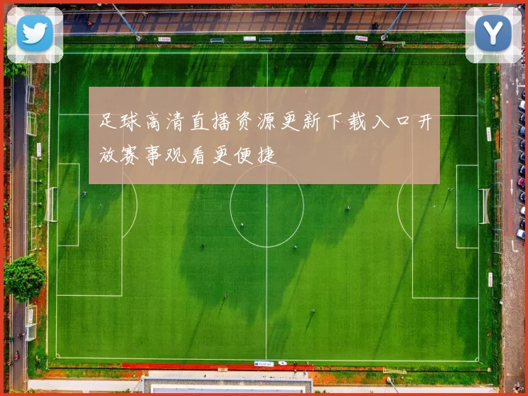足球高清直播资源更新下载入口开放赛事观看更便捷
