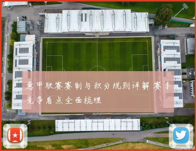 意甲联赛赛制与积分规则详解 赛季竞争看点全面梳理