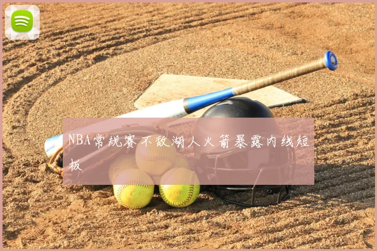 NBA常规赛不敌湖人火箭暴露内线短板